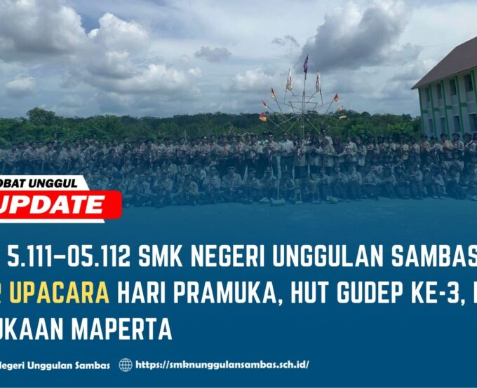 Gudep 5.111–05.112 SMK Negeri Unggulan Sambas Gelar Upacara Hari Pramuka, HUT Gudep ke-3, dan Pembukaan MAPERTA